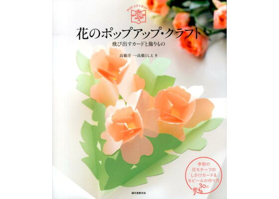 楽天ブックス 花のポップアップ クラフト 飛び出すカードと飾りもの 高橋洋一 ペーパークラフト 本 楽天ブックス 花のポップアップ クラフト 飛び出すカードと飾りもの 高橋洋一 ペーパークラフト 本